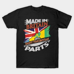 Made In Britain With Saint Vincentian Parts - Gift for Saint Vincentian From St Vincent And The Grenadines T-Shirt